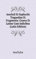 Aeschyli Et Sophoclis Tragaediae Et Fragmenta: Graece Et Latine Cum Indicibus (Latin Edition)
