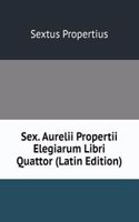 Sex. Aurelii Propertii Elegiarum Libri Quattor (Latin Edition)