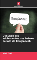 O mundo dos adolescentes nos bairros de lata do Bangladesh