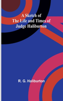 Sketch of the Life and Times of Judge Haliburton