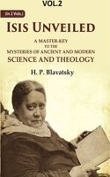 Isis Unveiled: A Master-Key to the Mysteries of Ancient and Modern Science and Theology 2nd