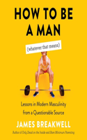 How to Be a Man (Whatever That Means)