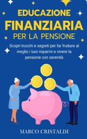 Educazione Finanziaria Per La Pensione: Scopri Trucchi e Segreti per far Fruttare al Meglio i Tuoi Risparmi e Vivere la Pensione con Serenità.