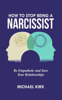 How to Stop Being a Narcissist: Be Empathetic and Save Your Relationships(1 Grow Healthy Connections)