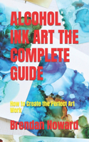 Alcohol Ink Art the Complete Guide: How to Create the Perfect Art Work