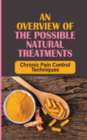 An Overview Of The Possible Natural Treatments: Chronic Pain Control Techniques: Possible Ways To Improve Your Pain Relief