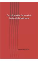 Du crépuscule de ma vie à l'aube de l'espérance