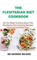 The Flexitarian Diet Cookbook: All You Need To Know About The Flexitarian Diet Including Recipes Food List And Meal Plan