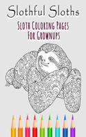 Slothful Sloths: Sloth Coloring Pages For Grownups: Sloth Coloring Book