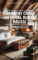Comment Créer Un Hôtel Rural Réussi: Guide Complet de l'Ouverture Votre Propre Hôtel Rural