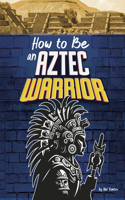 How to Be an Aztec Warrior