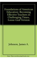 Foundations of American Education: Becoming Effective Teachers in Challenging Times, Loose-Leaf Version