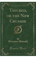 Tancred, or the New Crusade (Classic Reprint)