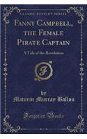 Fanny Campbell, the Female Pirate Captain: A Tale of the Revolution (Classic Reprint)