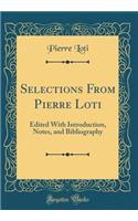 Selections From Pierre Loti: Edited With Introduction, Notes, and Bibliography (Classic Reprint)