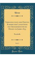 Verhandlungen Der Zweiten Kammer Der Landstï¿½nde Des Groï¿½herzogthums Hessen Im Jahre 1833, Vol. 2: Protokolle (Classic Reprint)