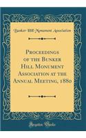 Proceedings of the Bunker Hill Monument Association at the Annual Meeting, 1880 (Classic Reprint)