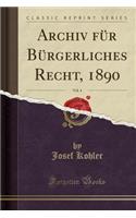 Archiv FÃ¼r BÃ¼rgerliches Recht, 1890, Vol. 4 (Classic Reprint)