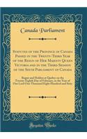 Statutes of the Province of Canada Passed in the Twenty-Third Year of the Reign of Her Majesty Queen Victoria and in the Third Session of the Sixth Parliament of Canada: Begun and Holden at Quebec on the Twenty-Eighth Day of February, in the Year o