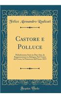 Castore e Polluce: Melodramma Serio in Due Atti, da Rappresentarsi in Bologna Nel Teatro del Corso, la Primavera dell'Anno 1815 (Classic Reprint)