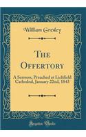The Offertory: A Sermon, Preached at Lichfield Cathedral, January 22nd, 1843 (Classic Reprint)