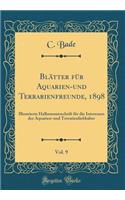 Blatter Fur Aquarien-Und Terrarienfreunde, 1898, Vol. 9: Illustrierte Halbmonatsschrift Fur Die Interessen Der Aquarien-Und Terrarienliebhaber (Classic Reprint)