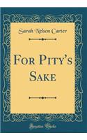 For Pity's Sake (Classic Reprint)