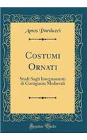 Costumi Ornati: Studi Sugli Insegnamenti Di Cortigiania Medievali (Classic Reprint)