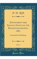 Zeitschrift der Savigny-Stiftung für Rechtsgeschichte, 1881, Vol. 2: Germanische Abtheilung (Classic Reprint)