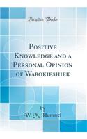 Positive Knowledge and a Personal Opinion of Wabokieshiek (Classic Reprint)