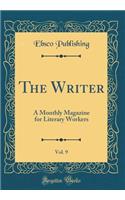 The Writer, Vol. 9: A Monthly Magazine for Literary Workers (Classic Reprint)