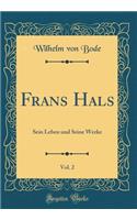 Frans Hals, Vol. 2: Sein Leben und Seine Werke (Classic Reprint)
