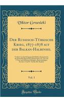 Der Russisch-Tï¿½rkische Krieg, 1877-1878 Auf Der Balkan-Halbinsel, Vol. 3: Verfaszt Von Der Kriegsgeschichtlichen Kommission Des Kaiserlich Russischen Hauptstabes; II. Teil, Mit 3 Text-Und 28 Karten-Beilagen, (Kartenbeilagen Fï¿½r Den I. Und II. T