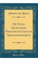 De Vitiis Quibusdam Principum Codicum Aristophaneorum (Classic Reprint)