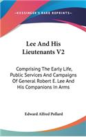 Lee And His Lieutenants V2: Comprising The Early Life, Public Services And Campaigns Of General Robert E. Lee And His Companions In Arms
