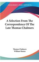 A Selection From The Correspondence Of The Late Thomas Chalmers: (English)