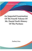 Impartial Examination Of The Fourth Volume Of Mr. Daniel Neal's History Of The Puritans