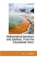 Mathematical Questions and Solutions, from the 'Educational Times'