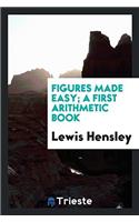 Figures made easy; a first arithmetic book