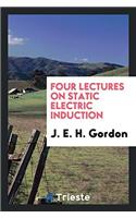 FOUR LECTURES ON STATIC ELECTRIC INDUCTI