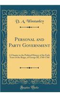 Personal and Party Government: A Chapter in the Political History of the Early Years of the Reign, of George III, 1760-1766 (Classic Reprint)