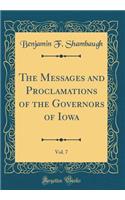 The Messages and Proclamations of the Governors of Iowa, Vol. 7 (Classic Reprint)