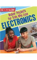 Maker Projects for Kids Who Love Electronics: (Be a Maker!)