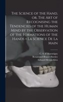 Science of the Hand, or, The Art of Recognising the Tendencies of the Human Mind by the Observation of the Formations of the Hands = La Science De La Main