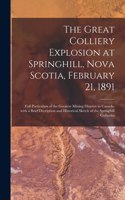 The Great Colliery Explosion at Springhill, Nova Scotia, February 21, 1891 [microform]