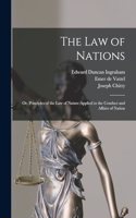 law of Nations; or, Principles of the law of Nature Applied to the Conduct and Affairs of Nation