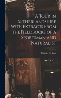 Tour in Sutherlandshire With Extracts From the Fieldbooks of a Sportsman and Naturalist