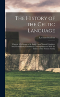 History of the Celtic Language: Wherein It Is Shown to Be Based Upon Natural Principles, And, Elementarily Considered, Contemporaneous With the Infancy of the Human Family