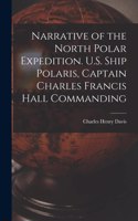 Narrative of the North Polar Expedition. U.S. Ship Polaris, Captain Charles Francis Hall Commanding