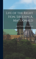 Life of the Right Hon. Sir John A. Macdonald